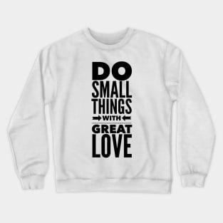 Do Small Things With Great Love Crewneck Sweatshirt